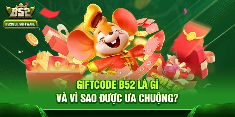 Giftcode b52 là gì và vì sao được ưa chuộng?