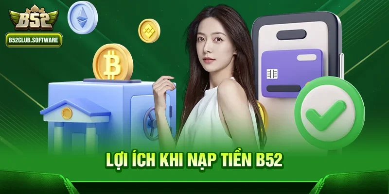 Nạp tiền B52 - Trải nghiệm nhanh chóng và an toàn 3 Lợi ích khi Nạp tiền b52 tại cổng game b52club