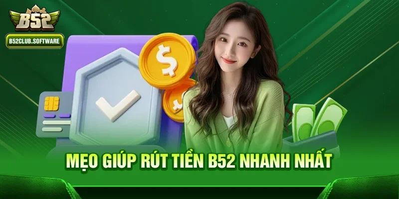 Rút Tiền B52 Nhanh Chóng – An Toàn - Chuẩn Xác 3 Mẹo giúp Rút tiền b52 nhanh nhất